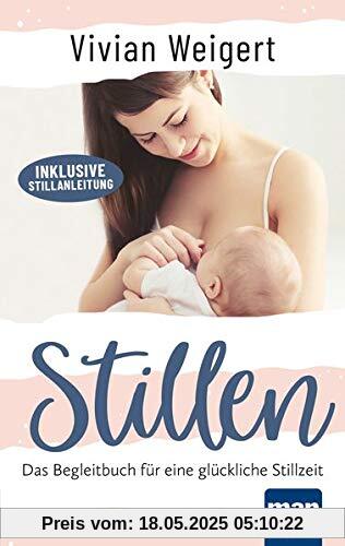 Stillen: Das Begleitbuch für eine glückliche Stillzeit. Inklusive Stillanleitung Stillen: Das Begleitbuch für eine glückliche Stillzeit. Inklusive Stillanleitung