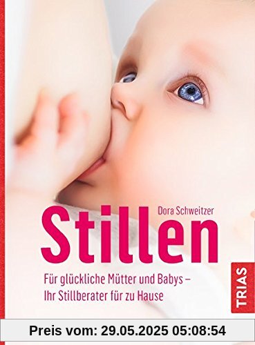 Stillen: Für glückliche Mütter und Babys - Ihr Stillberater für zu Hause