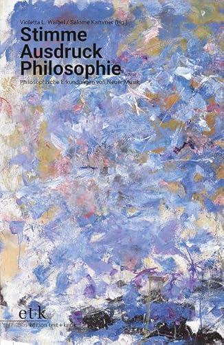 Stimme Ausdruck Philosophie: Philosophische Erkundungen von Neuer Musik von edition text + kritik