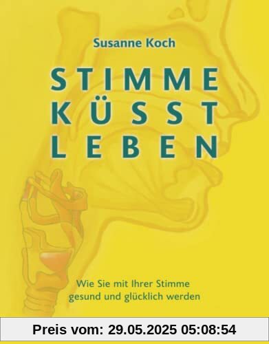 Stimme küsst Leben: Wie Sie mit Ihrer Stimme gesund und glücklich werden
