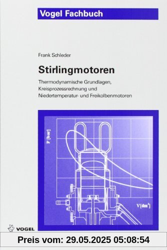 Stirlingmotoren: Thermodynamische Grundlagen, Kreisprozessrechnung und Niedertemperatur- und Freikolbenmotoren