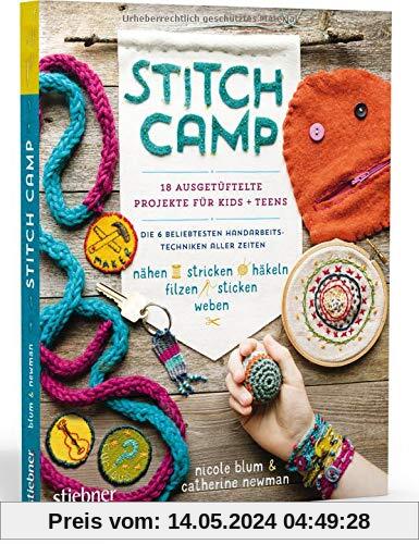 Stitch Camp – 18 ausgetüftelte Projekte für Kids + Teens: Die 6 beliebtesten Hand­arbeits­techniken aller Zeiten (nähen, stricken, häkeln, filzen, sticken, weben)