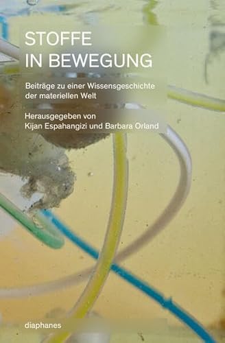 Stoffe in Bewegung: Beiträge zu einer Wissensgeschichte der materiellen Welt (hors série) von Diaphanes