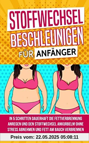 Stoffwechsel beschleunigen für Anfänger: In 5 Schritten dauerhaft die Fettverbrennung anregen und den Stoffwechsel ankurbeln! Ohne Stress Abnehmen und Fett am Bauch verbrennen (Bauchspeck Weg, Band 2) Stoffwechsel beschleunigen für Anfänger: In 5 Schritten dauerhaft die Fettverbrennung anregen und den Stoffwechsel ankurbeln! Ohne Stress Abnehmen und Fett am Bauch verbrennen (Bauchspeck Weg, Band 2)