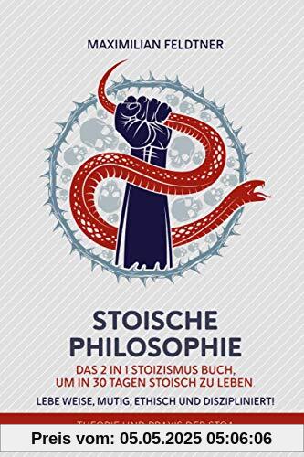 Stoische Philosophie: Das 2 in 1 Stoizismus Buch, um in 30 Tagen stoisch zu leben. Lebe weise, mutig, ethisch und diszipliniert! | Theorie und Praxis der Stoa