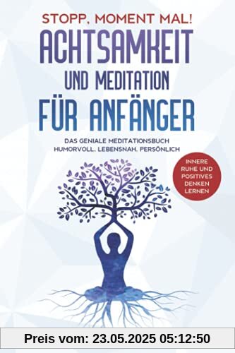 Stopp, Moment mal! Achtsamkeit und Meditation für Anfänger: Das geniale Meditationsbuch – humorvoll, lebensnah, persönlich - Innere Ruhe und positives Denken lernen Stopp, Moment mal! Achtsamkeit und Meditation für Anfänger: Das geniale Meditationsbuch – humorvoll, lebensnah, persönlich - Innere Ruhe und positives Denken lernen