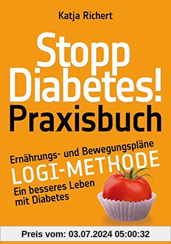 Stopp Diabetes! Praxisbuch: Ernährungs- und Bewegungspläne – LOGI-Methode – Ein besseres Leben mit Diabetes