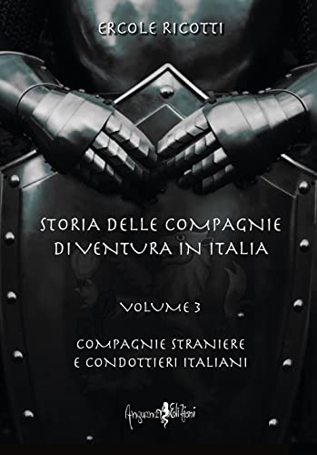 Storia delle compagnie di ventura in Italia. Compagnie straniere e condottieri italiani (Vol. 3) (Historica)