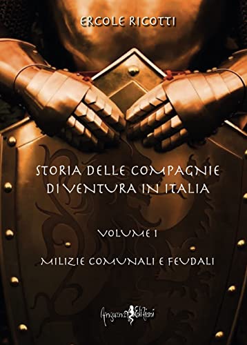 Storia delle compagnie di ventura in Italia. Milizie comunali e feudali (Vol. 1) (Historica)