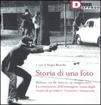 Storia di una foto. Milano, via De Amicis, 14 maggio 1977. La costruzione dell'immagine icona degli «anni di piombo». Contesti e retroscena. Ediz. illustrata Storia di una foto. Milano, via De Amicis, 14 maggio 1977. La costruzione dell'immagine icona degli «anni di piombo». Contesti e retroscena. Ediz. illustrata