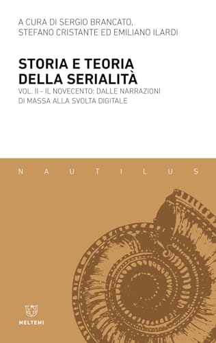 Storia e teoria della serialità. Il Novecento: dalle narrazioni di massa alla svolta digitale (Vol. 2) (Nautilus) von Meltemi