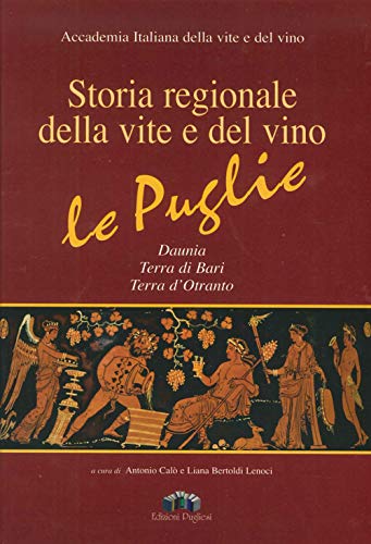 Storia regionale della vite e del vino. Le Puglie Daunia, Terra di Bari, Terra d'Otranto von Edizioni Pugliesi