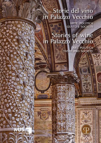 Storie Del Vino in Palazzo Vecchio / Stories of Wine in Palazzo Vecchio: Arte, Politica, Gusto E Società / Art, Politics, Taste and Society