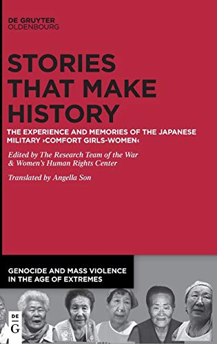 Stories that Make History: The Experience and Memories of the Japanese Military ›Comfort Girls-Women‹ (Genocide and Mass Violence in the Age of Extremes, 3)