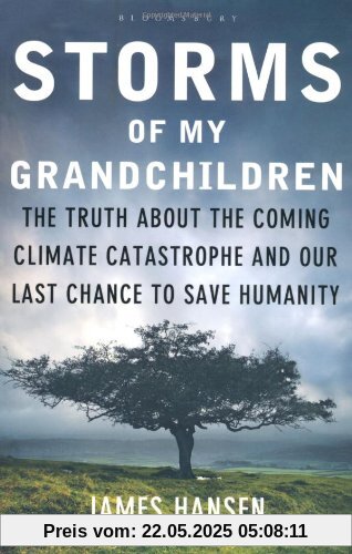 Storms of My Grandchildren: The Truth about the Climate Catastrophe and Our Last Chance to Save Humanity