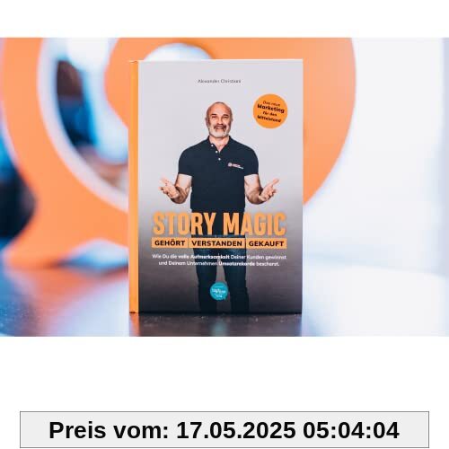 Story Magic | GEHÖRT | VERSTANDEN | VERKAUFT: Wie Du die volle Aufmerksamkeit Deiner Kunden gewinnst und Deinem Unternehmen Umsatzrekorde bescherst.