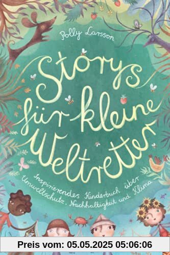 Storys für kleine Weltretter: Inspirierendes Kinderbuch über Umweltschutz, Nachhaltigkeit und Klima