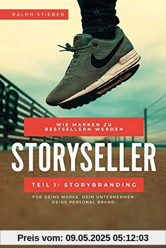 Storyseller: Wie Marken zu Bestsellern werden, Teil 1: Storybranding: Für deine Marke, dein Unternehmen, dein Personal Brand