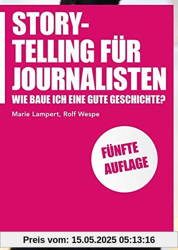Storytelling für Journalisten: Wie baue ich eine gute Geschichte? (Praktischer Journalismus)