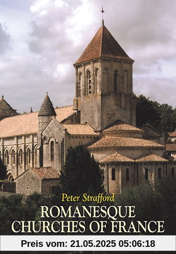 Strafford, P: Romanesque Churches of France: A Traveller's Guide