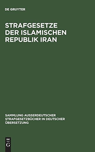 Strafgesetze der Islamischen Republik Iran (Sammlung außerdeutscher Strafgesetzbücher in deutscher Übersetzung, Band 106) von De Gruyter