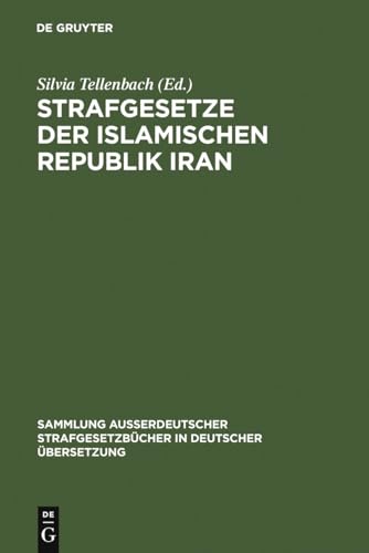 Strafgesetze der Islamischen Republik Iran: Übers. u. eingel. v. Silvia Tellenbach (Sammlung außerdeutscher Strafgesetzbücher in deutscher Übersetzung, 106, Band 106)