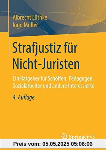 Strafjustiz für Nicht-Juristen: Ein Ratgeber für Schöffen, Pädagogen, Sozialarbeiter und andere Interessierte
