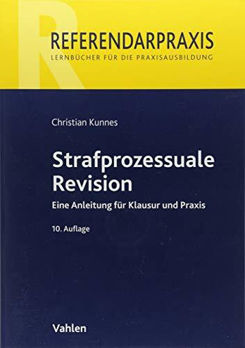 Strafprozessuale Revision: Eine Anleitung f�r Klausur und Praxis (Referendarpraxis)