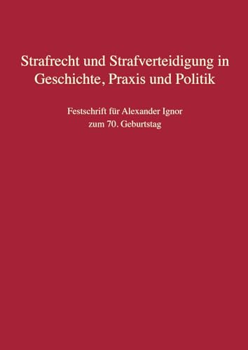 Strafrecht und Strafverteidigung in Geschichte, Praxis und Politik: Festschrift für Alexander Ignor zum 70. Geburtstag Strafrecht und Strafverteidigung in Geschichte, Praxis und Politik: Festschrift für Alexander Ignor zum 70. Geburtstag