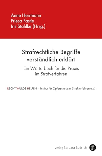 Strafrechtliche Begriffe verständlich erklärt: Ein Wörterbuch für die Praxis im Strafverfahren von Verlag Barbara Budrich