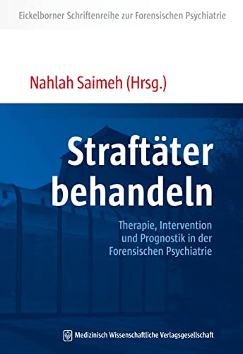 Straftäter behandeln: Therapie, Intervention und Prognostik in der Forensischen Psychiatrie (Eickelborner Schriftenreihe) von MWV Medizinisch Wiss. Ver