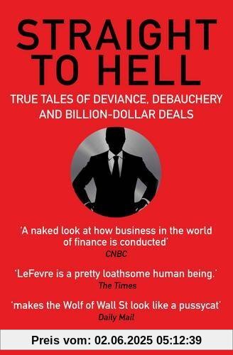 Straight to Hell: True Tales of Deviance, Debauchery and Billion-Dollar Deals