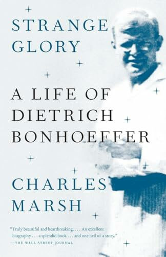Strange Glory: A Life of Dietrich Bonhoeffer Strange Glory: A Life of Dietrich Bonhoeffer