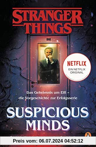 Stranger Things: Suspicious Minds - DIE OFFIZIELLE DEUTSCHE AUSGABE – ein NETFLIX-Original: Das Geheimnis um Elfi – die Vorgeschichte zur Erfolgsserie (Die offiziellen Stranger-Things-Romane, Band 1)
