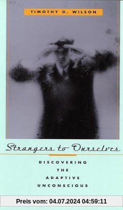Strangers to Ourselves: Discovering the Adaptive Unconscious