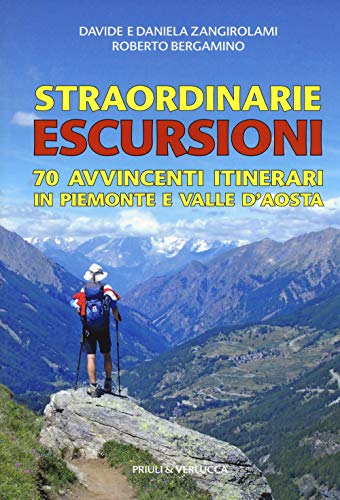 Straordinarie Escursioni. 70 Avvincenti Itinerari in Piemonte E Valle D'aosta