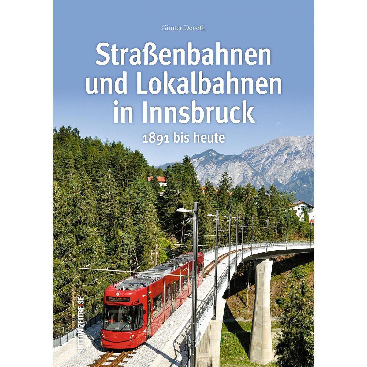 Straßenbahnen und Lokalbahnen in Innsbruck Straßenbahnen und Lokalbahnen in Innsbruck von Sutton Verlag GmbH