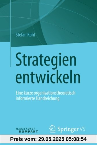 Strategien entwickeln: Eine kurze organisationstheoretisch informierte Handreichung Strategien entwickeln: Eine kurze organisationstheoretisch informierte Handreichung