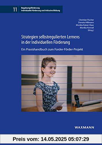 Strategien selbstregulierten Lernens in der Individuellen Förderung: Ein Praxishandbuch zum Forder-Förder-Projekt (Begabungsförderung: Individuelle Förderung und Inklusive Bildung)