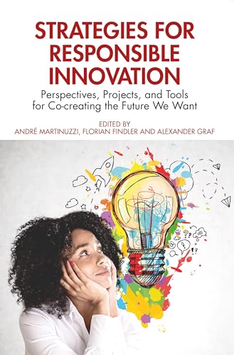 Strategies for Responsible Innovation: Perspectives, Projects, and Tools for Co-creating the Future We Want von Taylor & Francis