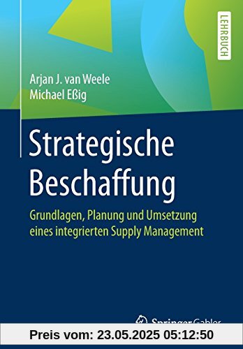 Strategische Beschaffung: Grundlagen, Planung und Umsetzung eines integrierten Supply Management Strategische Beschaffung: Grundlagen, Planung und Umsetzung eines integrierten Supply Management