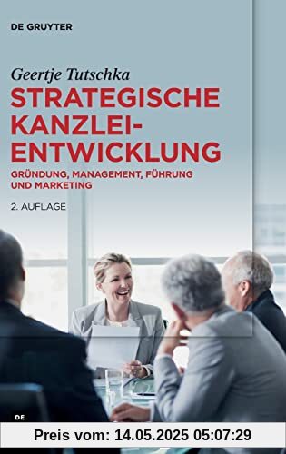 Strategische Kanzleientwicklung: Gründung, Management, Führung und Marketing