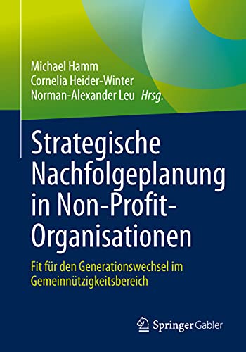 Strategische Nachfolgeplanung in Non-Profit-Organisationen: Fit für den Generationswechsel im Gemeinnützigkeitsbereich von Springer