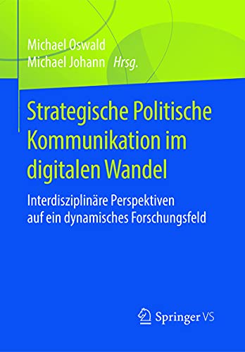 Strategische Politische Kommunikation im digitalen Wandel: Interdisziplinäre Perspektiven auf ein dynamisches Forschungsfeld von Springer VS