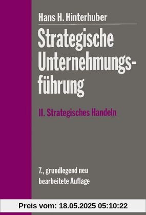 Strategische Unternehmungsführung 2: Strategisches Handeln. Ziele und Rahmenbedingungen für die Funktionsbereiche - Organisation - Umsetzung - ... - Strategisches Controlling - Leadership Strategische Unternehmungsführung 2: Strategisches Handeln. Ziele und Rahmenbedingungen für die Funktionsbereiche - Organisation - Umsetzung - ... - Strategisches Controlling - Leadership