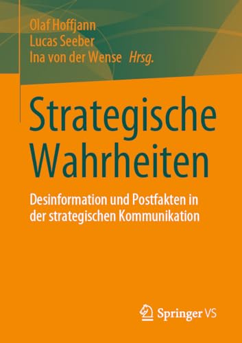 Strategische Wahrheiten: Desinformation und Postfakten in der strategischen Kommunikation Strategische Wahrheiten: Desinformation und Postfakten in der strategischen Kommunikation von Springer VS