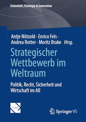 Strategischer Wettbewerb im Weltraum: Politik, Recht, Sicherheit und Wirtschaft im All (Sicherheit, Strategie & Innovation) von Springer VS