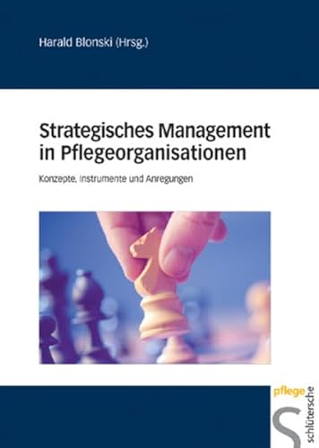 Strategisches Management in Pflegeorganisationen: Konzepte, Instrumente und Anregungen