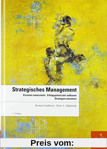 Strategisches Management: Visionen entwickeln, Erfolgspotenziale aufbauen, Strategien umsetzen