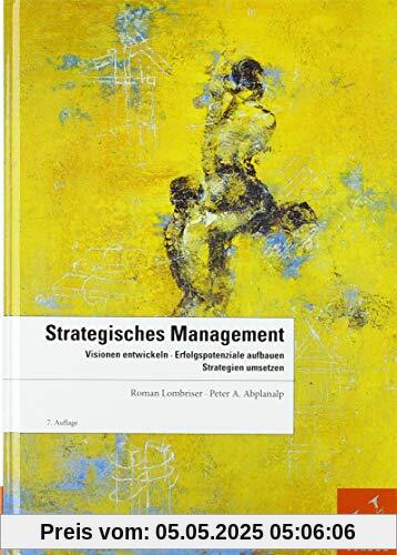 Strategisches Management: Visionen entwickeln, Erfolgspotenziale aufbauen, Strategien umsetzen